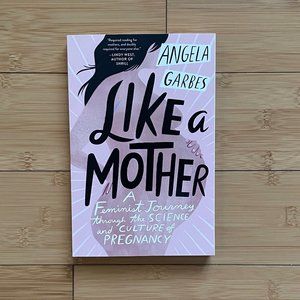 "Like a Mother: A Feminist Journey through the Science and Culture of Pregnancy"